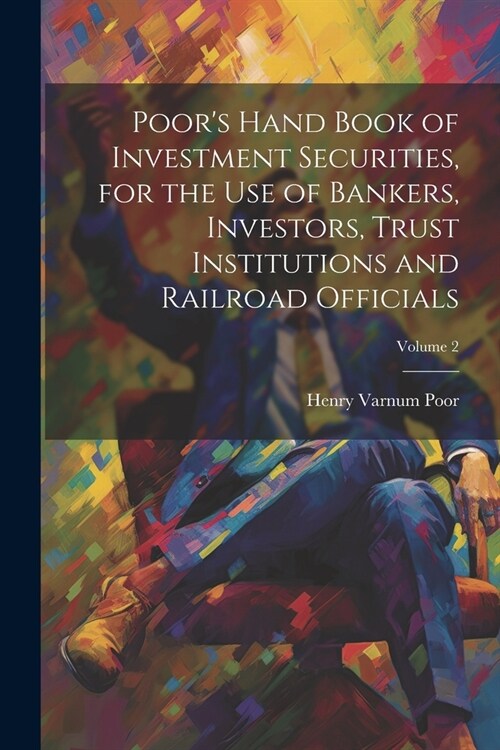 Poors Hand Book of Investment Securities, for the Use of Bankers, Investors, Trust Institutions and Railroad Officials; Volume 2 (Paperback)