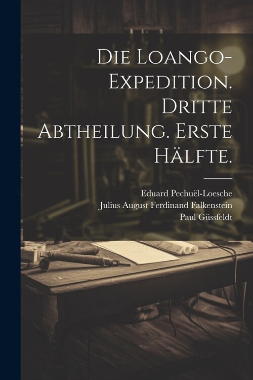 Die Loango-Expedition. Dritte Abtheilung. Erste H?fte. (Paperback)