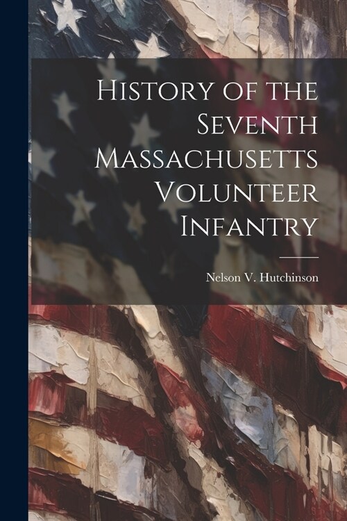 History of the Seventh Massachusetts Volunteer Infantry (Paperback)