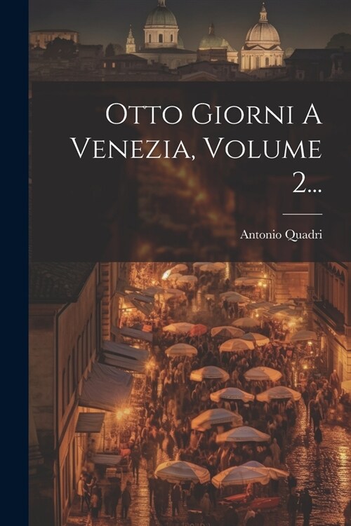Otto Giorni A Venezia, Volume 2... (Paperback)