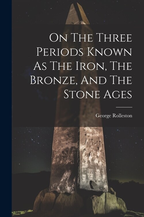 On The Three Periods Known As The Iron, The Bronze, And The Stone Ages (Paperback)