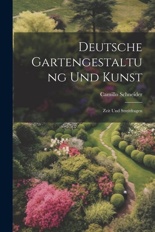 Deutsche Gartengestaltung Und Kunst: Zeit Und Streitfragen (Paperback)