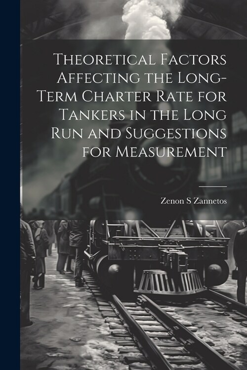 Theoretical Factors Affecting the Long-term Charter Rate for Tankers in the Long run and Suggestions for Measurement (Paperback)