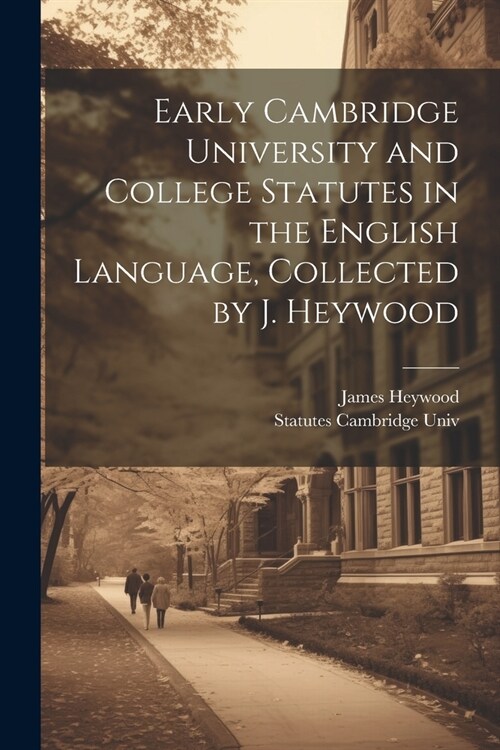 Early Cambridge University and College Statutes in the English Language, Collected by J. Heywood (Paperback)