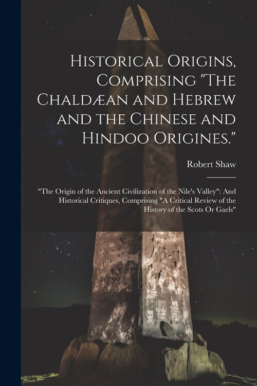 Historical Origins, Comprising The Chald?n and Hebrew and the Chinese and Hindoo Origines.: The Origin of the Ancient Civilization of the Niles V (Paperback)