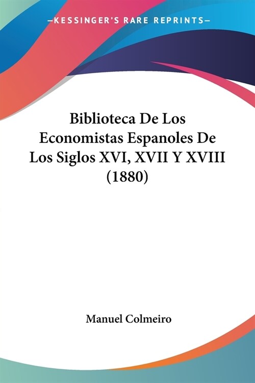 Biblioteca De Los Economistas Espanoles De Los Siglos XVI, XVII Y XVIII (1880) (Paperback)