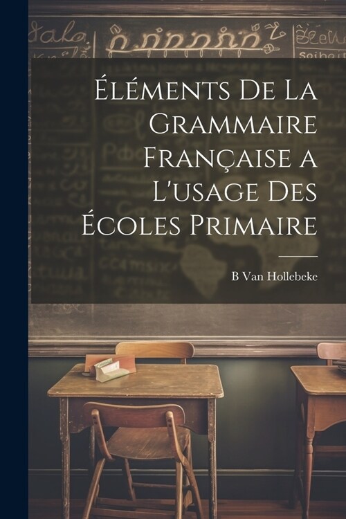 ??ents De La Grammaire Fran?ise a Lusage Des ?oles Primaire (Paperback)