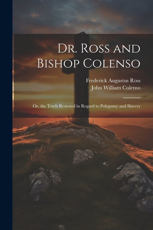 Dr. Ross and Bishop Colenso: Or, the Truth Restored in Regard to Polygamy and Slavery (Paperback)