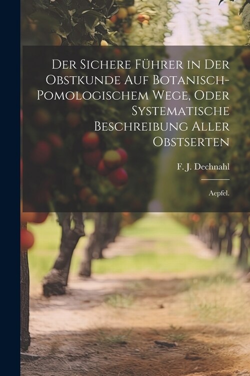 Der sichere F?rer in der Obstkunde auf botanisch-pomologischem Wege, oder systematische Beschreibung aller Obstserten: Aepfel. (Paperback)