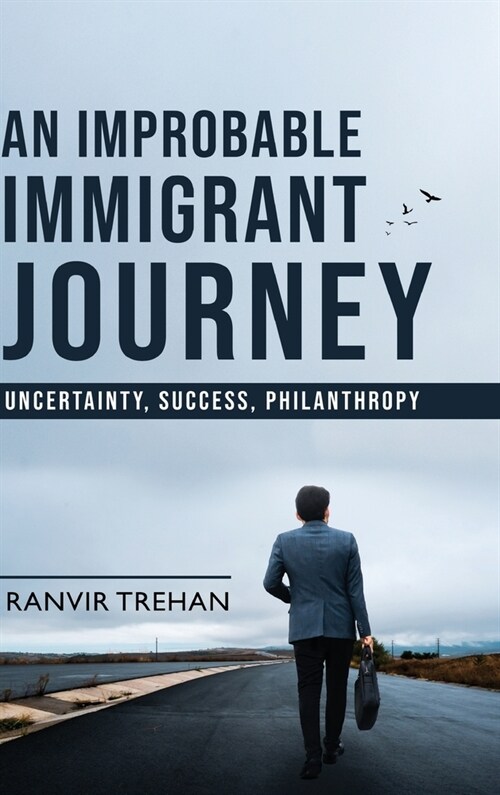 An Improbable Immigrant Journey - Uncertainty, Success, Philanthropy (Hardcover)