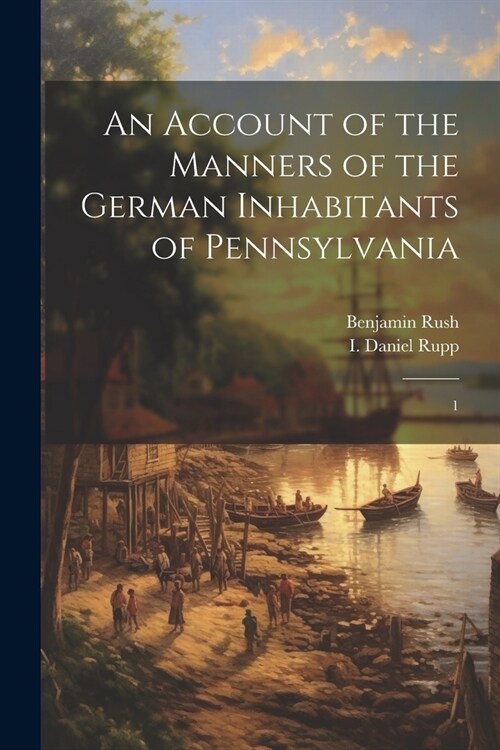 An Account of the Manners of the German Inhabitants of Pennsylvania: 1 (Paperback)