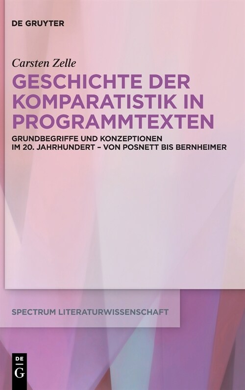 Geschichte Der Komparatistik in Programmtexten: Grundbegriffe Und Konzeptionen Im 20. Jahrhundert - Von Posnett Bis Bernheimer (Hardcover)