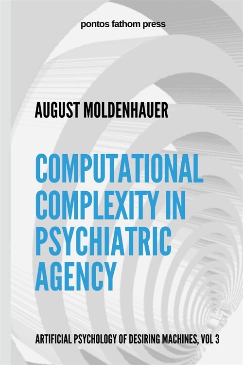 Computational Complexity in Psychiatric Agency: Artificial Psychology of Desiring Machines Vol 3 (Paperback)