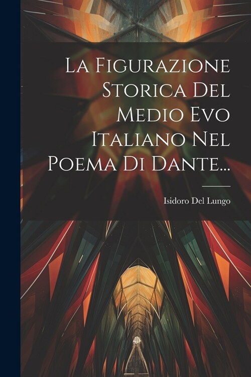 La Figurazione Storica Del Medio Evo Italiano Nel Poema Di Dante... (Paperback)