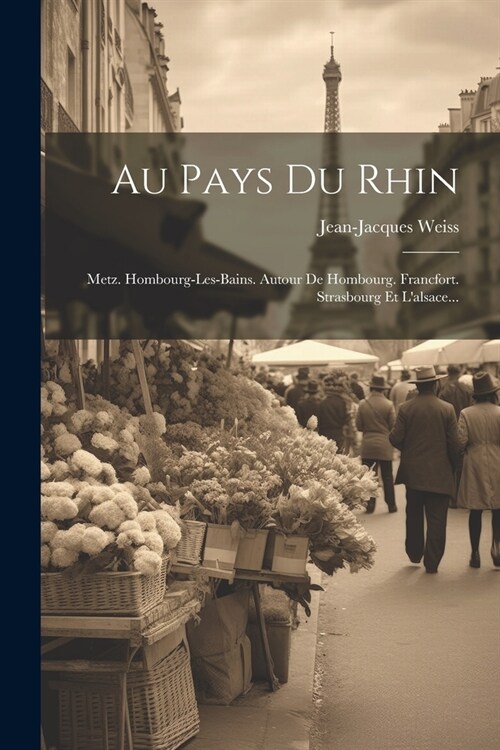 Au Pays Du Rhin: Metz. Hombourg-les-bains. Autour De Hombourg. Francfort. Strasbourg Et Lalsace... (Paperback)