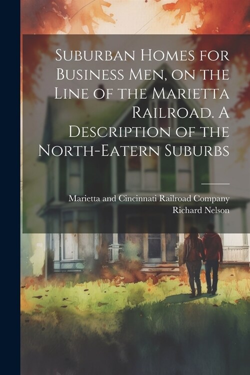 Suburban Homes for Business men, on the Line of the Marietta Railroad. A Description of the North-eatern Suburbs (Paperback)