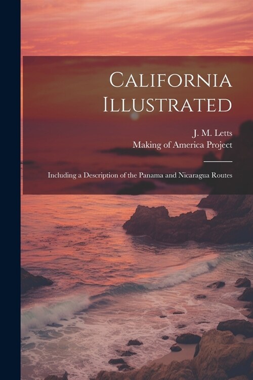 California Illustrated: Including a Description of the Panama and Nicaragua Routes (Paperback)