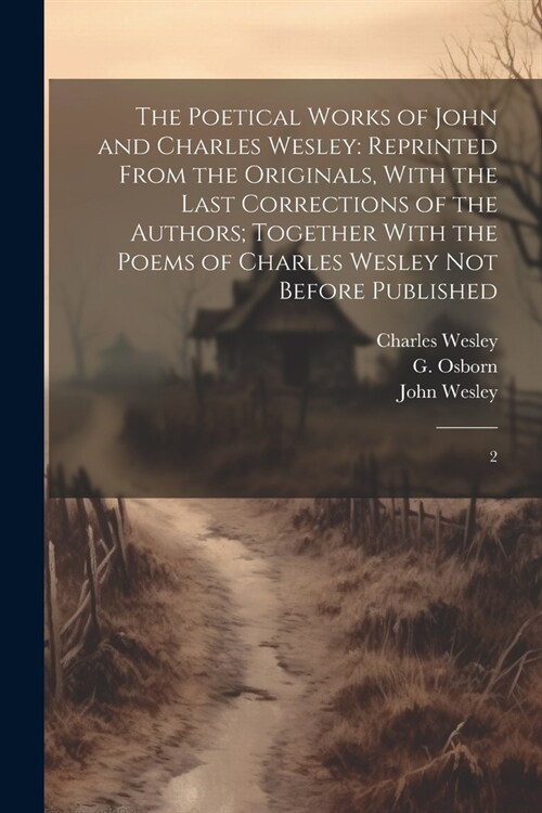 The Poetical Works of John and Charles Wesley: Reprinted From the Originals, With the Last Corrections of the Authors; Together With the Poems of Char (Paperback)