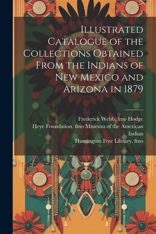 Illustrated Catalogue of the Collections Obtained From the Indians of New Mexico and Arizona in 1879 (Paperback)