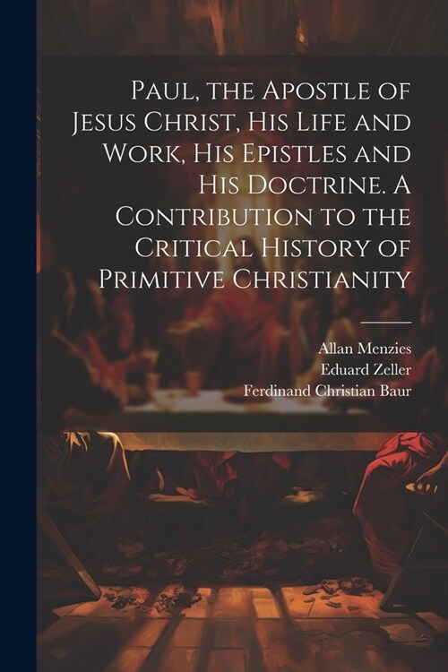 Paul, the Apostle of Jesus Christ, his Life and Work, his Epistles and his Doctrine. A Contribution to the Critical History of Primitive Christianity (Paperback)