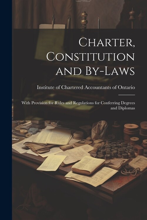 Charter, Constitution and By-laws: With Provision for Rules and Regulations for Conferring Degrees and Diplomas (Paperback)