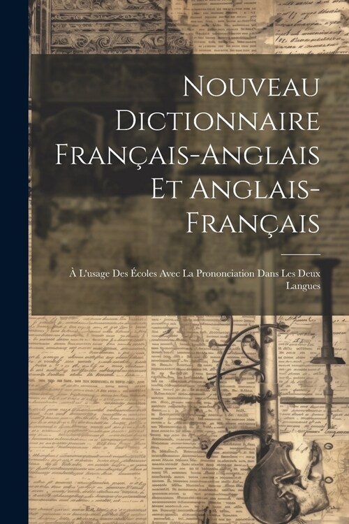Nouveau Dictionnaire Fran?is-anglais et Anglais-fran?is: ?Lusage des ?oles Avec la Prononciation Dans les Deux Langues (Paperback)