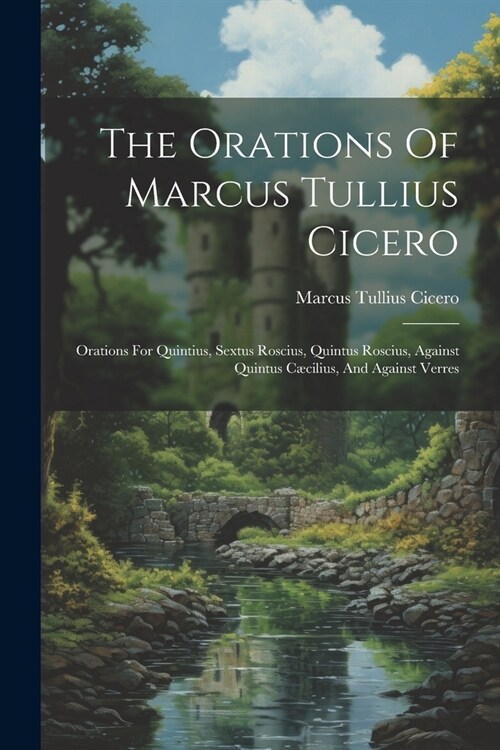 The Orations Of Marcus Tullius Cicero: Orations For Quintius, Sextus Roscius, Quintus Roscius, Against Quintus C?ilius, And Against Verres (Paperback)