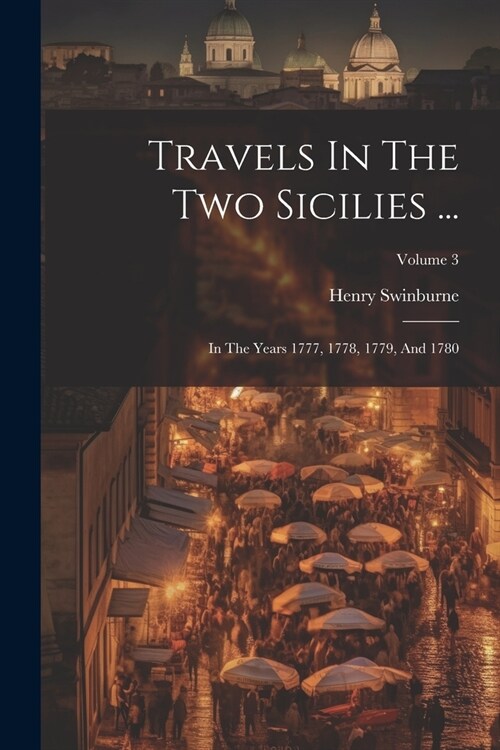 Travels In The Two Sicilies ...: In The Years 1777, 1778, 1779, And 1780; Volume 3 (Paperback)