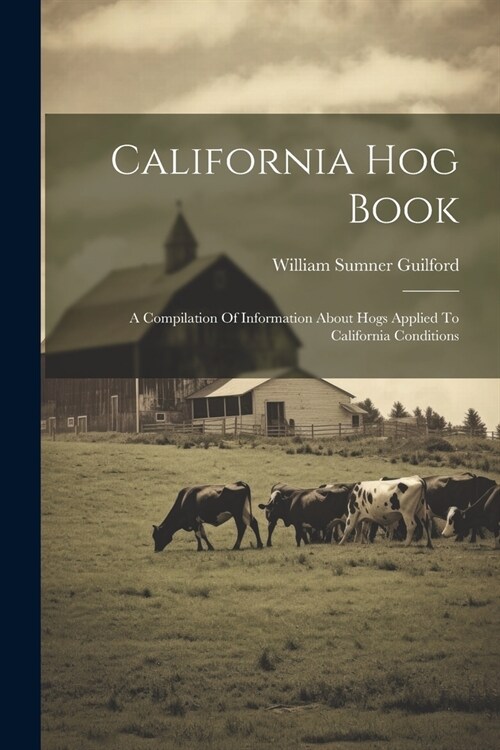 California Hog Book: A Compilation Of Information About Hogs Applied To California Conditions (Paperback)