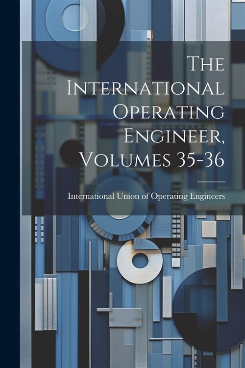 The International Operating Engineer, Volumes 35-36 (Paperback)