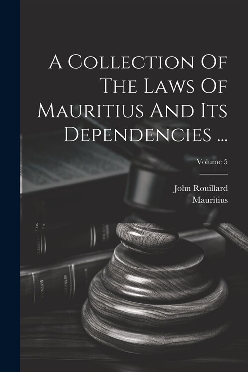 A Collection Of The Laws Of Mauritius And Its Dependencies ...; Volume 5 (Paperback)