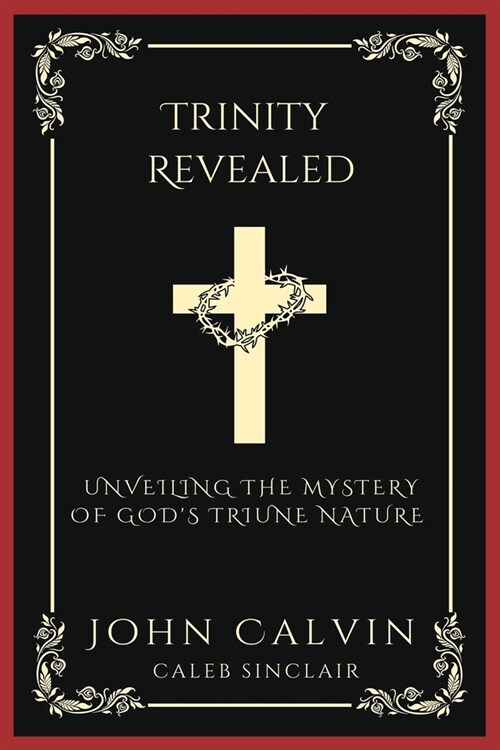 Trinity Revealed: Unveiling the Mystery of Gods Triune Nature (Grapevine Press) (Paperback)