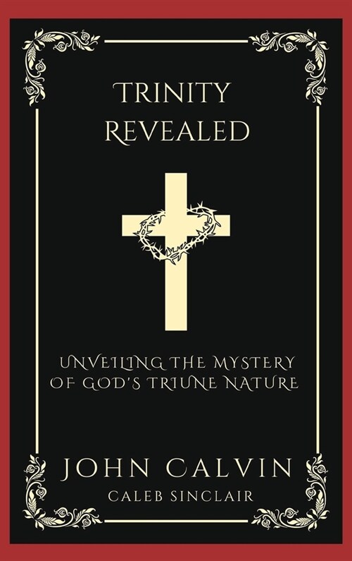Trinity Revealed: Unveiling the Mystery of Gods Triune Nature (Grapevine Press) (Hardcover)