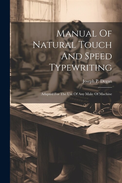 Manual Of Natural Touch And Speed Typewriting: Adapted For The Use Of Any Make Of Machine (Paperback)