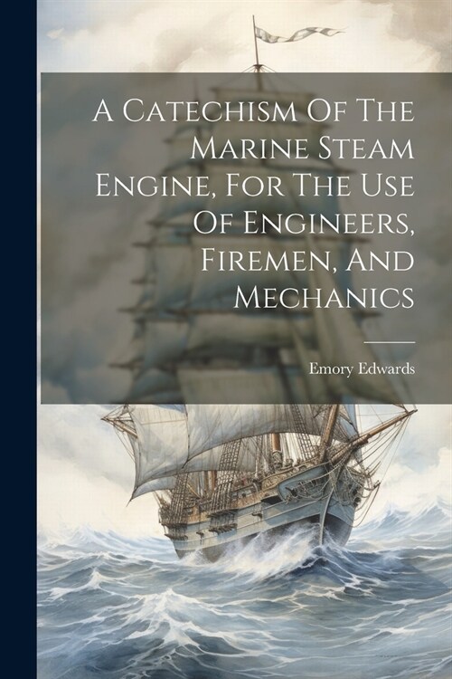 A Catechism Of The Marine Steam Engine, For The Use Of Engineers, Firemen, And Mechanics (Paperback)