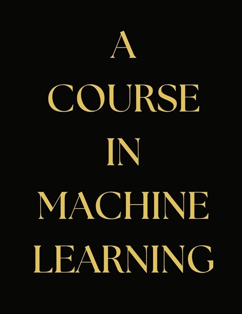 A Course in Machine Learning (Paperback)