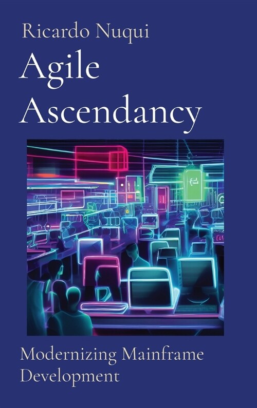 Agile Ascendancy: Modernizing Mainframe Development (Hardcover)