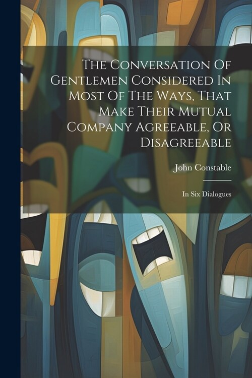 The Conversation Of Gentlemen Considered In Most Of The Ways, That Make Their Mutual Company Agreeable, Or Disagreeable: In Six Dialogues (Paperback)