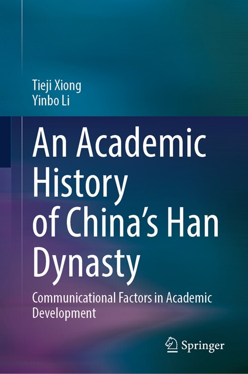 An Academic History of Chinas Han Dynasty: Communicational Factors in Academic Development (Hardcover, 2024)