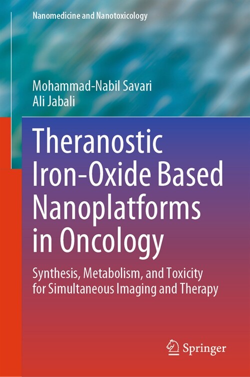 Theranostic Iron-Oxide Based Nanoplatforms in Oncology: Synthesis, Metabolism, and Toxicity for Simultaneous Imaging and Therapy (Hardcover, 2023)