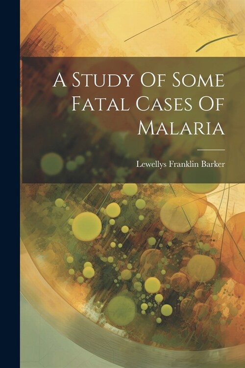 A Study Of Some Fatal Cases Of Malaria (Paperback)