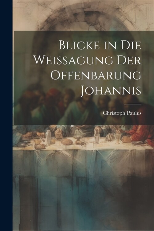 Blicke in die Weissagung der Offenbarung Johannis (Paperback)