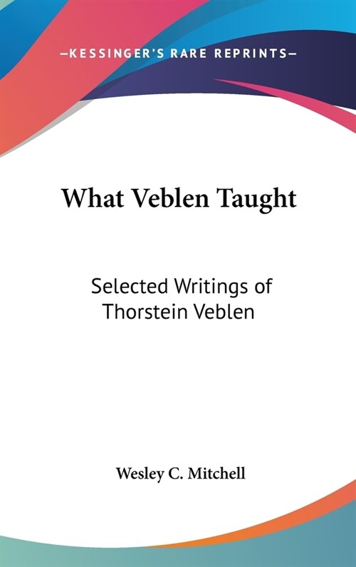 What Veblen Taught: Selected Writings of Thorstein Veblen (Hardcover)