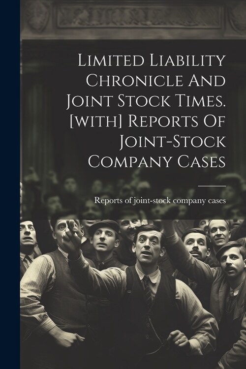Limited Liability Chronicle And Joint Stock Times. [with] Reports Of Joint-stock Company Cases (Paperback)