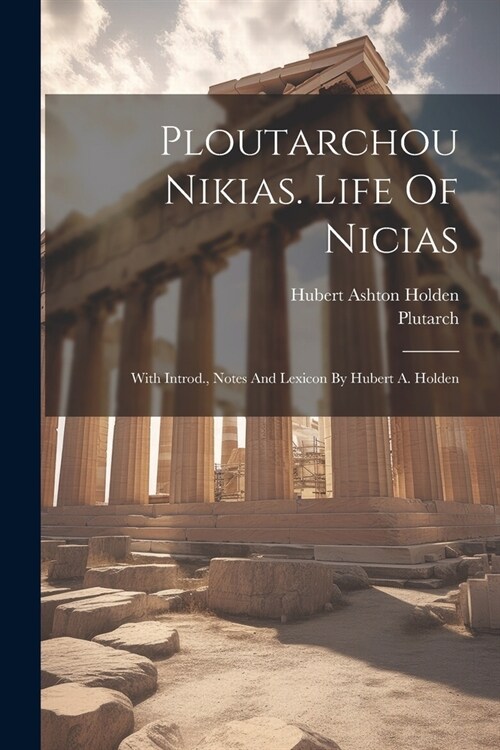 Ploutarchou Nikias. Life Of Nicias; With Introd., Notes And Lexicon By Hubert A. Holden (Paperback)