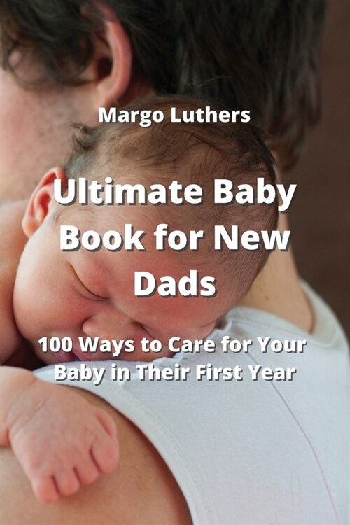 Ultimate Baby Book for New Dads: 100 Ways to Care for Your Baby in Their First Year (Paperback)