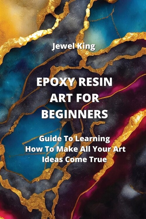 Epoxy Resin Art for Beginners: Guide To Learning How To Make All Your Art Ideas Come True (Paperback)