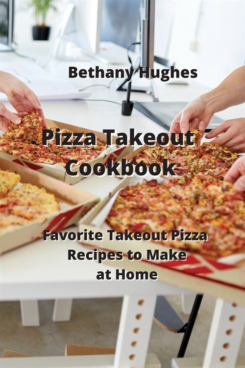 Pizza Takeout Cookbook: Favorite Takeout Pizza Recipes to Make at Home (Paperback)