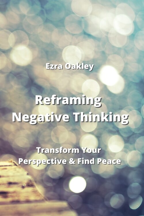 Reframing Negative Thinking: Transform Your Perspective & Find Peace (Paperback)