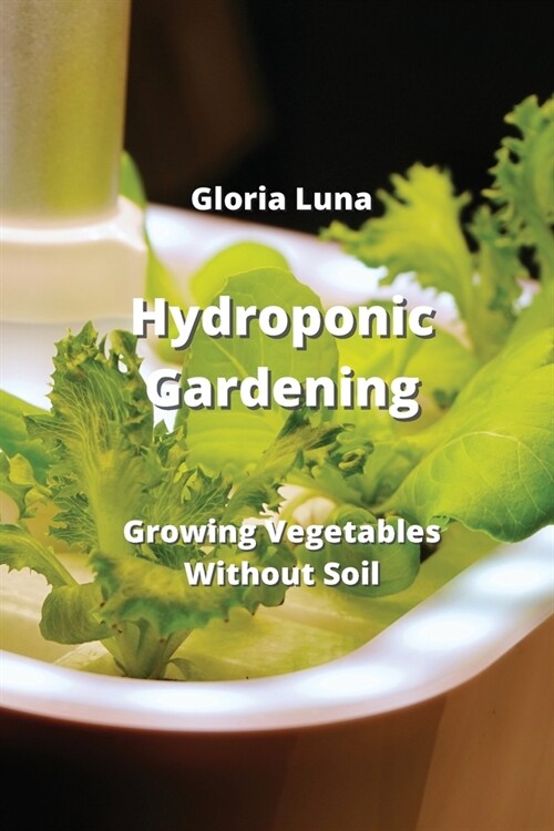 Hydroponic Gardening: Growing Vegetables Without Soil (Paperback)